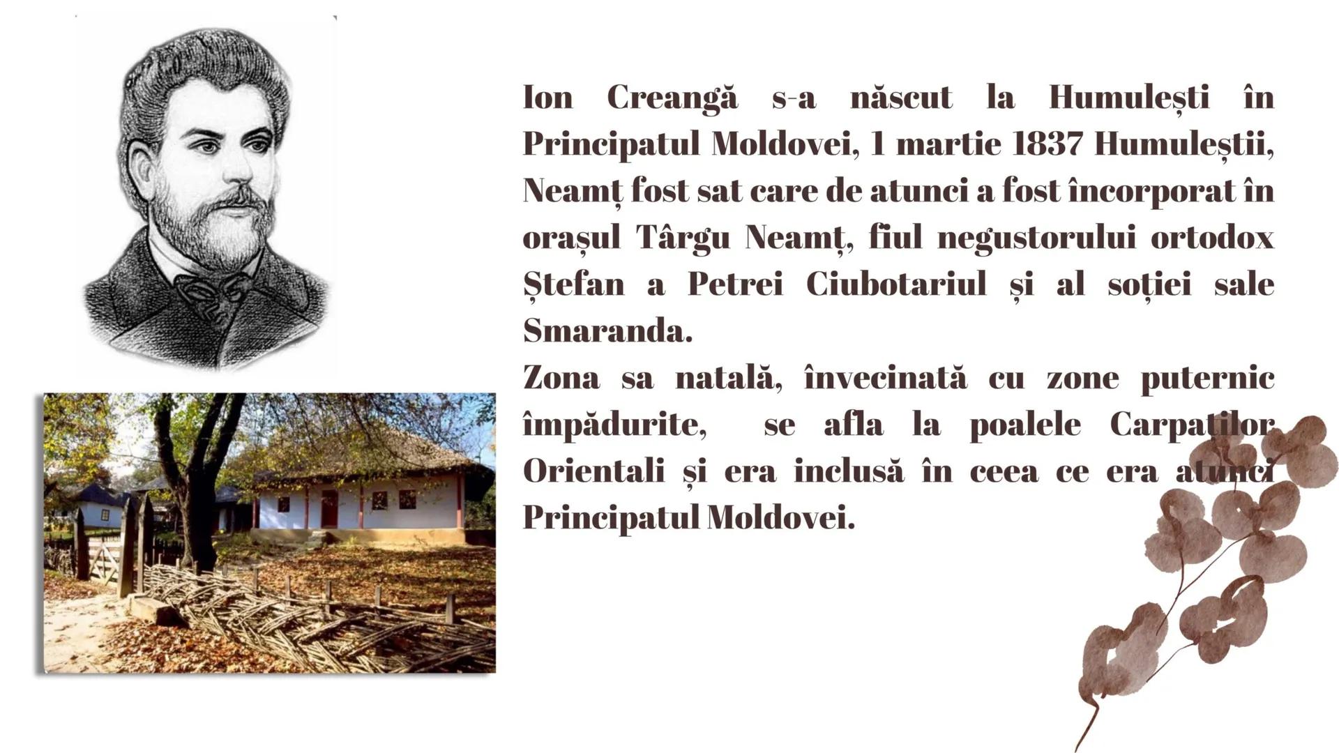 --- OCR Start ---
Ion Creangă s-a născut la Humuleşti în
Principatul Moldovei, 1 martie 1837 Humuleștii,
Neamţ fost sat care de atunci a fos