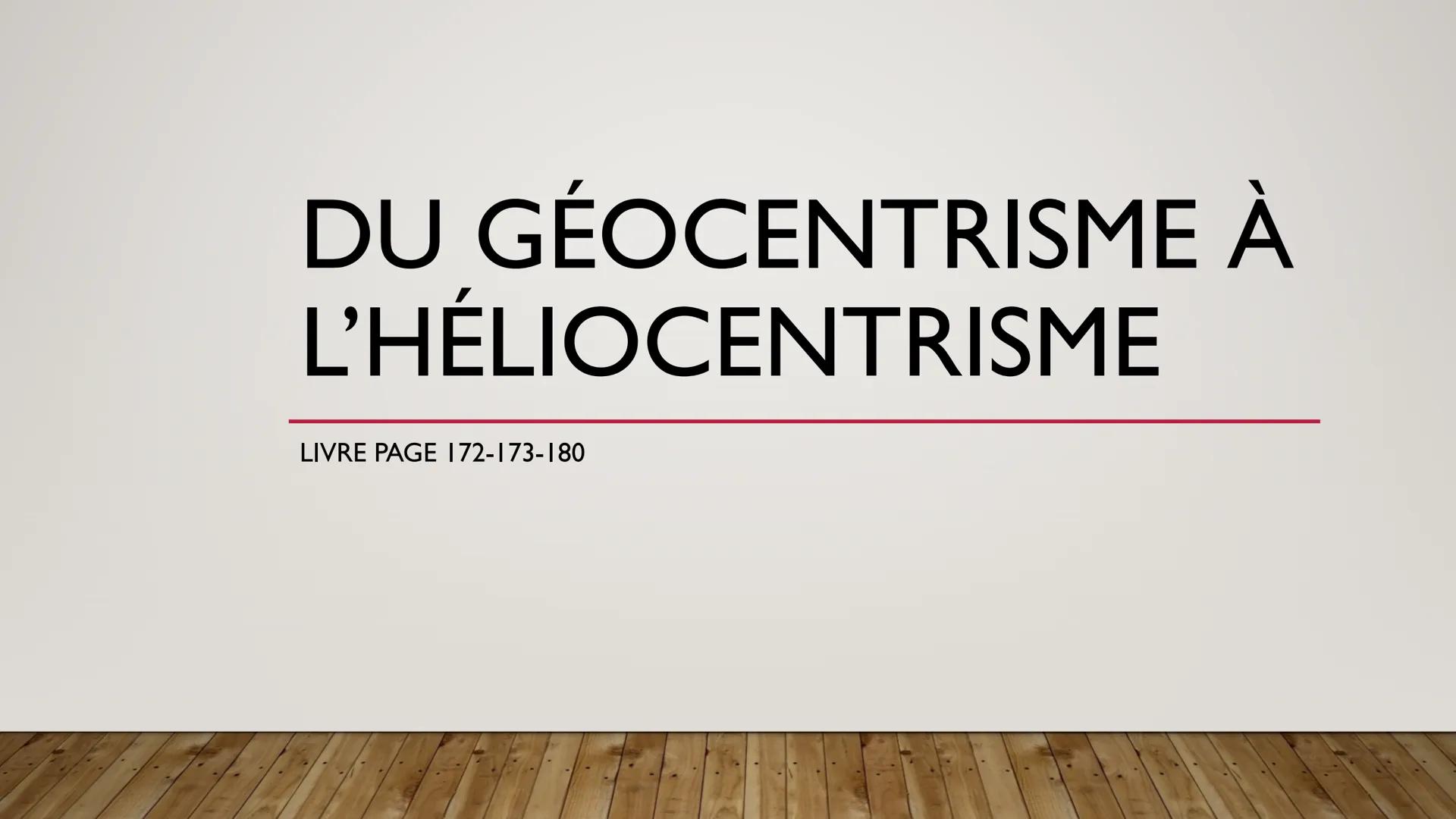 # DU GÉOCENTRISME À
# L'HÉLIOCENTRISME

LIVRE PAGE 172-173-180 # QU'EST CE QUE LE GÉOCENTRISME ET
# L'HÉLIOCENTRISME?

*   Le géocentrisme e