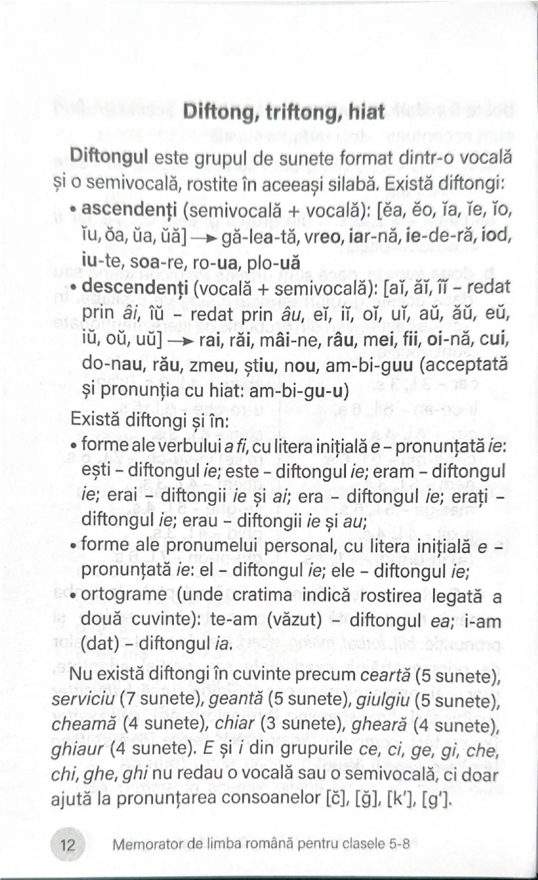 Diftong, triftong, hiat

Diftongul este grupul de sunete format dintr-o vocală
și o semivocală, rostite în aceeași silabă. Există diftongi:
