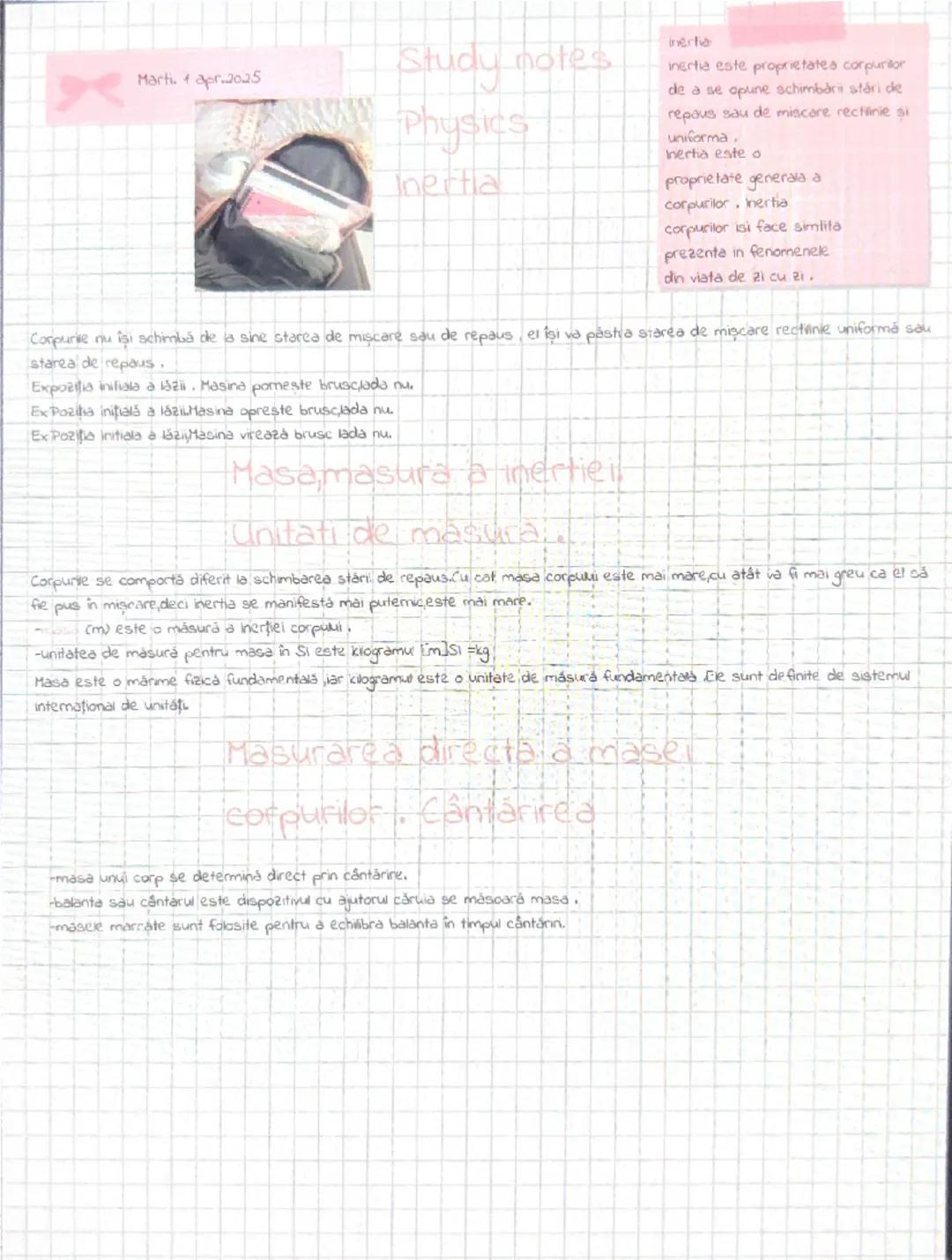 Marti. 1 apr.2025
Study notes
Physics
Inertia
inerha
inertia este proprietatea corpuritor
de a se opune schimbării stóri de
repaus sau de mi