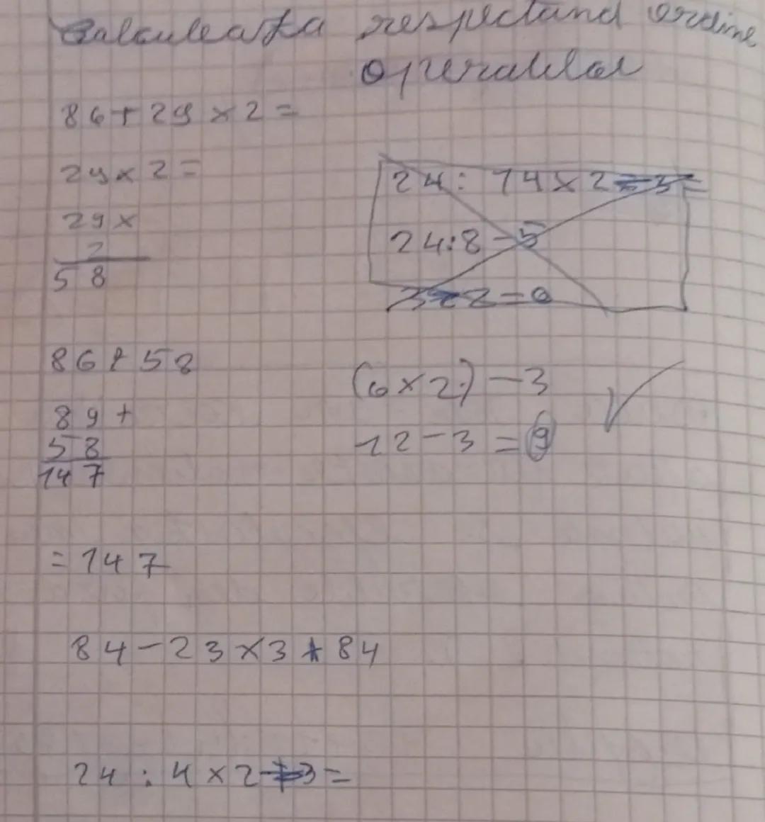 Balculeaza respectand erdine
operatilor

86+29x2=

24x2=

24:74x235
29X
2
24:85
58
322-0

86858
(6x2)-3
89+
58
22-3=9
147

:747

84-23×3*84

