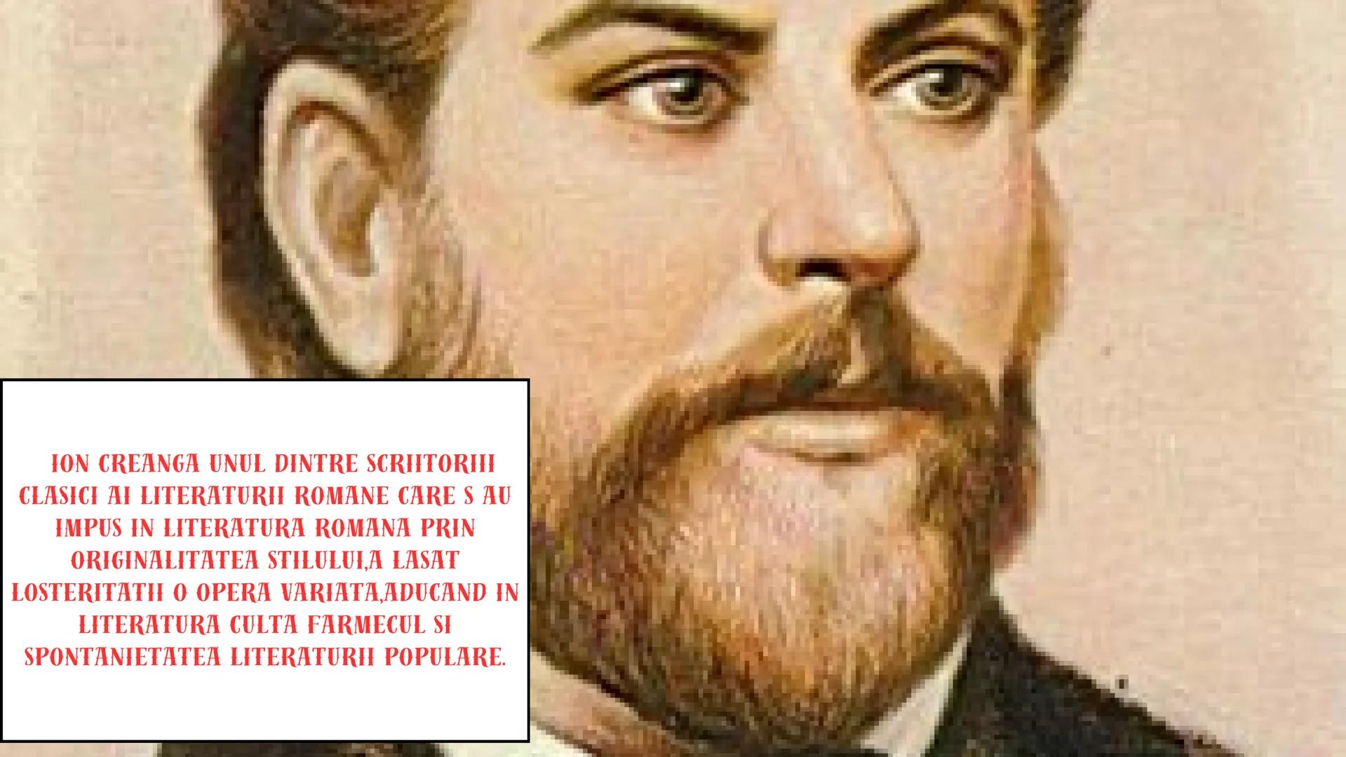 ION CREANGA UNUL DINTRE SCRIITORIII
CLASICI AI LITERATURII ROMANE CARE S AU
IMPUS IN LITERATURA ROMANA PRIN
ORIGINALITATEA STILULUIA LASAT
L