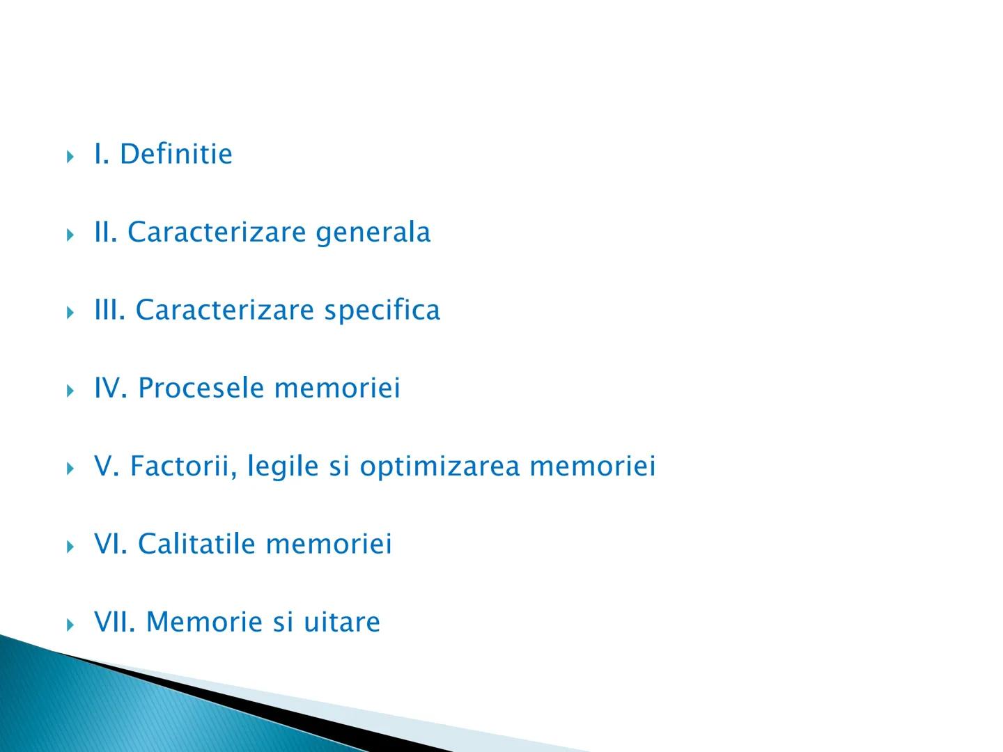 # MEMORIA ► I. Definitie
► II. Caracterizare generala
► III. Caracterizare specifica
► IV. Procesele memoriei
► V. Factorii, legile si optim
