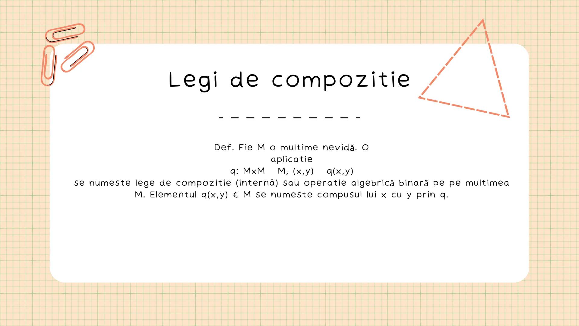 Structuri
algebrice
-------- Legi de compozitie
-- -- -- -- -- -- -- --
Def. Fie Mo multime nevidă. O
aplicatie
q: MxM
M, (x,y) q(x,y)
se