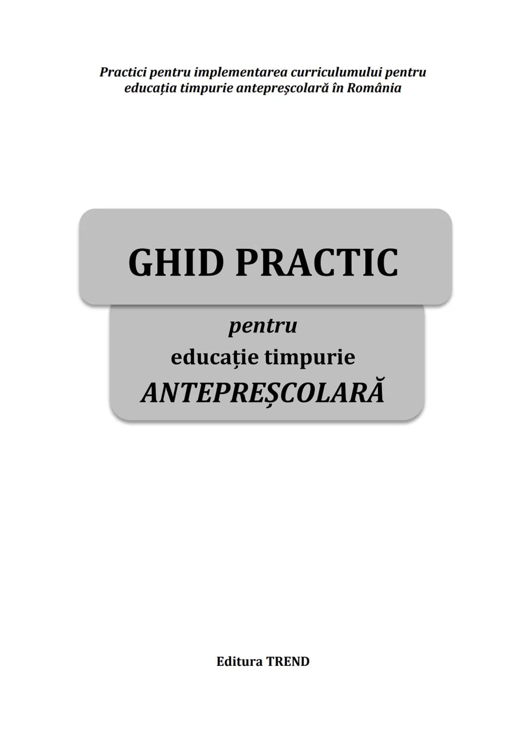 Practici pentru implementarea curriculumului pentru
educaţia timpurie antepreșcolară în România
GHID PRACTIC
pentru
educaţie timpurie
ANTEPR
