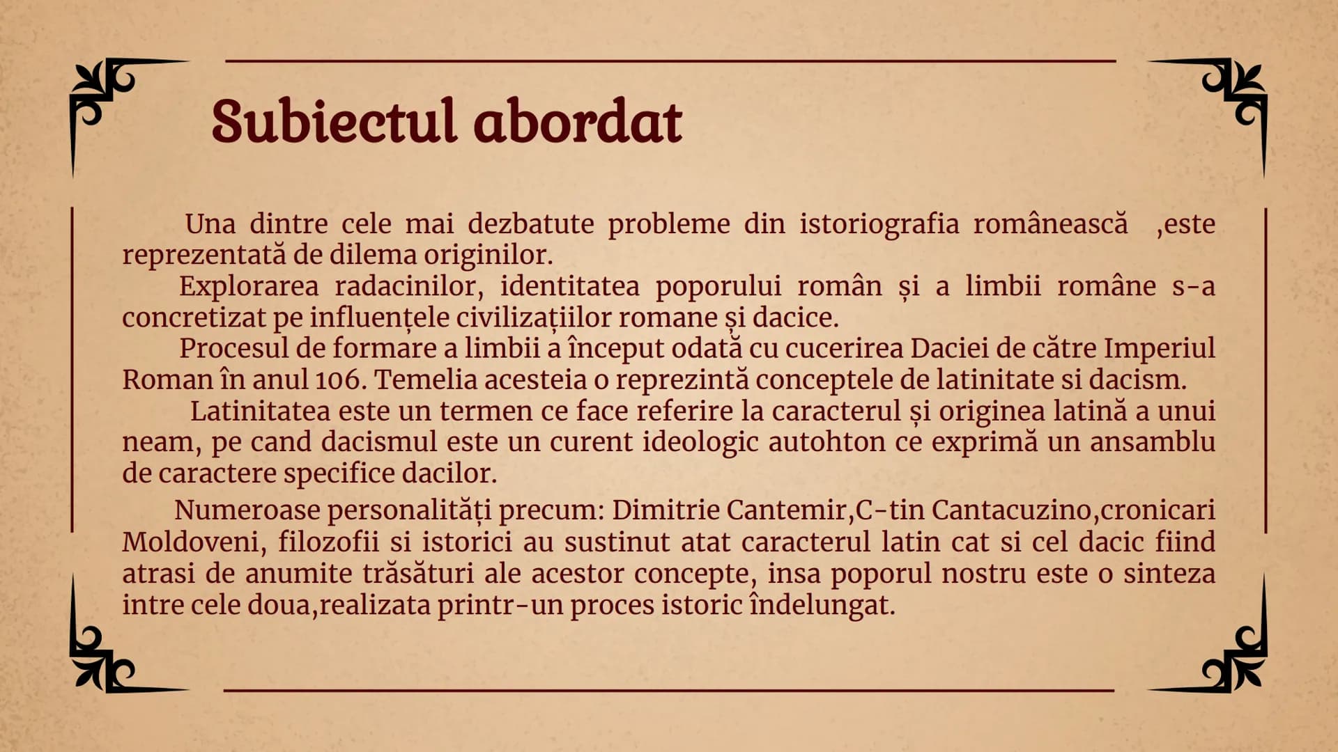 # Latinitate și Dacism
Prencea Ramona, Tota Ana
clasa a XI a D # Subiectul abordat
Una dintre cele mai dezbatute probleme din istoriografi