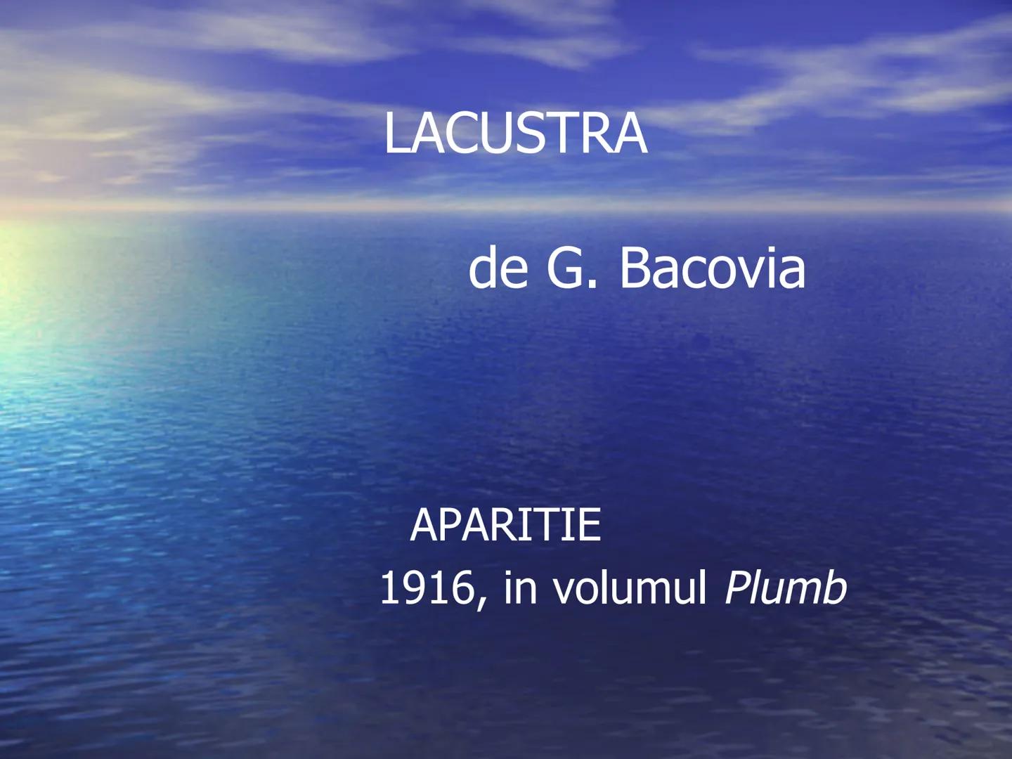 # LACUSTRA
de G. Bacovia
APARITIE
1916, in volumul Plumb # SEMNIFICATIA TITLULUI
- Sens denotativ - locuinta
primitiva, temporara si
nes