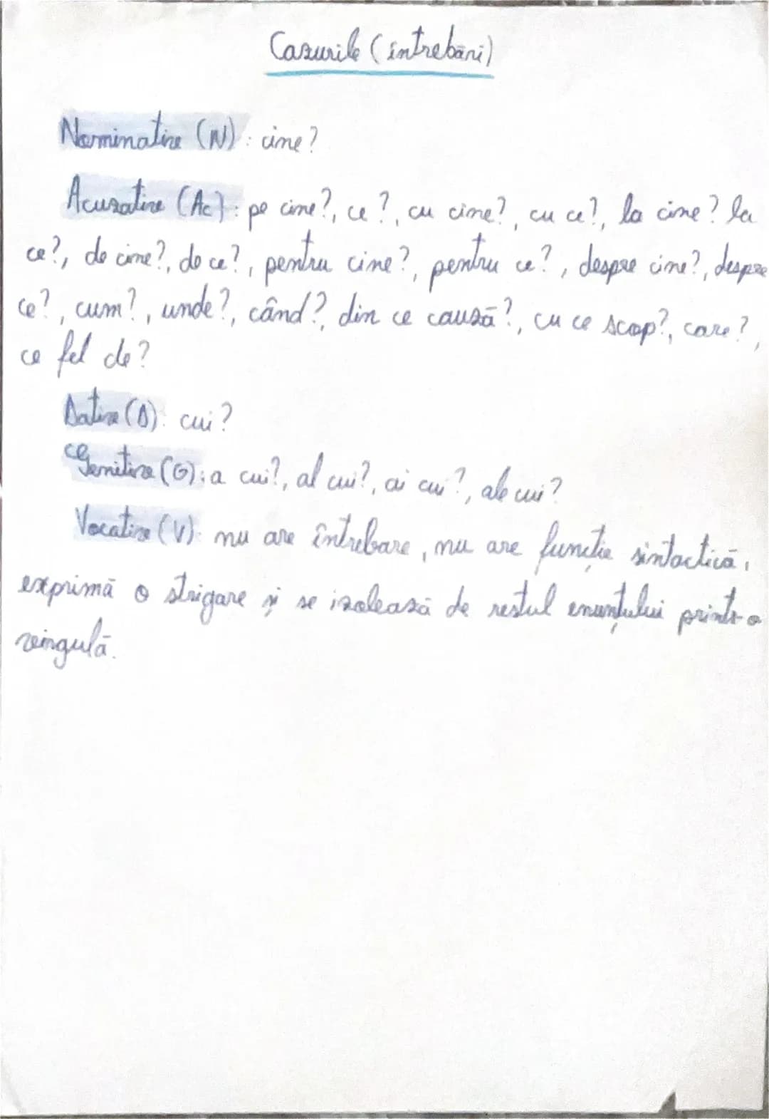Cazurile (intrebari)
Nominative (N): cine?
Acurative (Ac): pe cine?, ce?, cu cine?, cu ce?, la cine? la
ce?, de cine?, de ce?, pentru cine