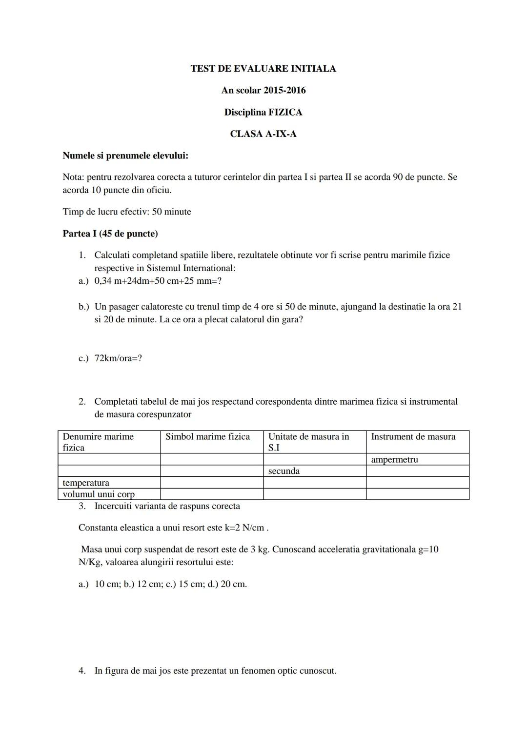 --- OCR Start ---
Numele si prenumele elevului:
TEST DE EVALUARE INITIALA
An scolar 2015-2016
Disciplina FIZICA
CLASA A-IX-A
Nota: pentru re