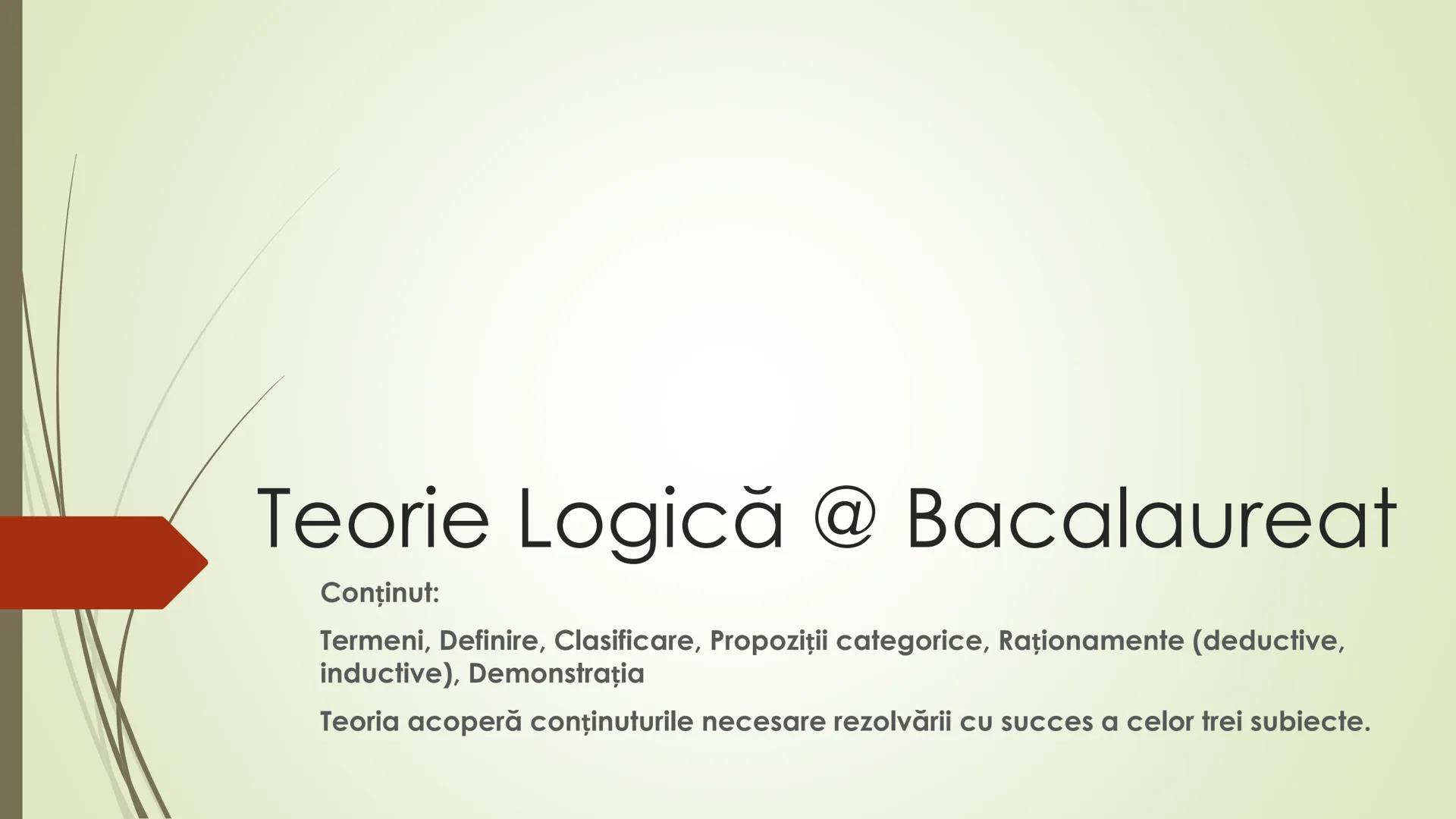 Teorie Logică @ Bacalaureat
Conţinut:
Termeni, Definire, Clasificare, Propoziții categorice, Raționamente (deductive,
inductive), Demonstra