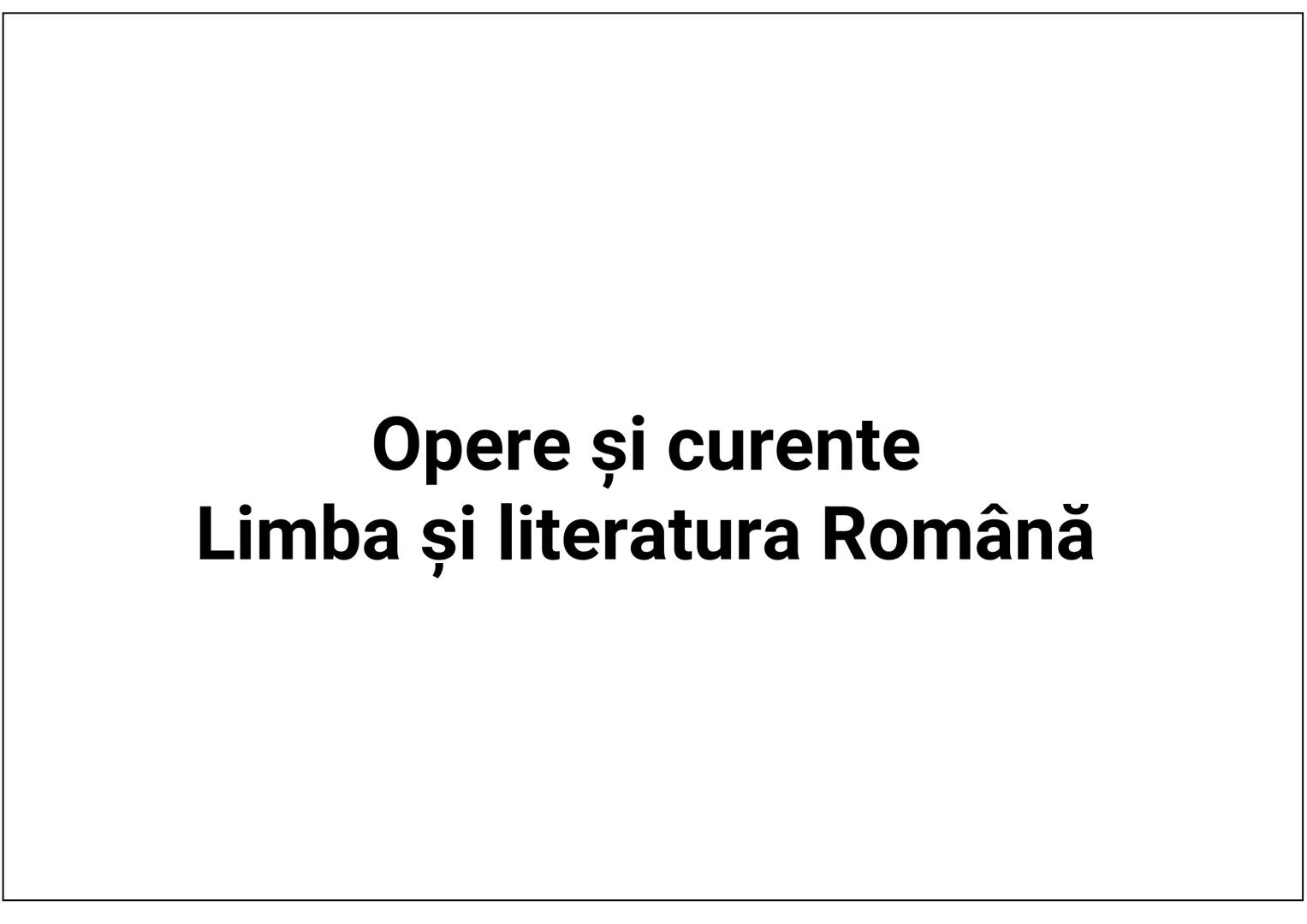 # Opere și curente
# Limba și literatura Română # Curente literare
1. Umanismul/Iluminismul
* importanţa progresului / a educaţiei
* i