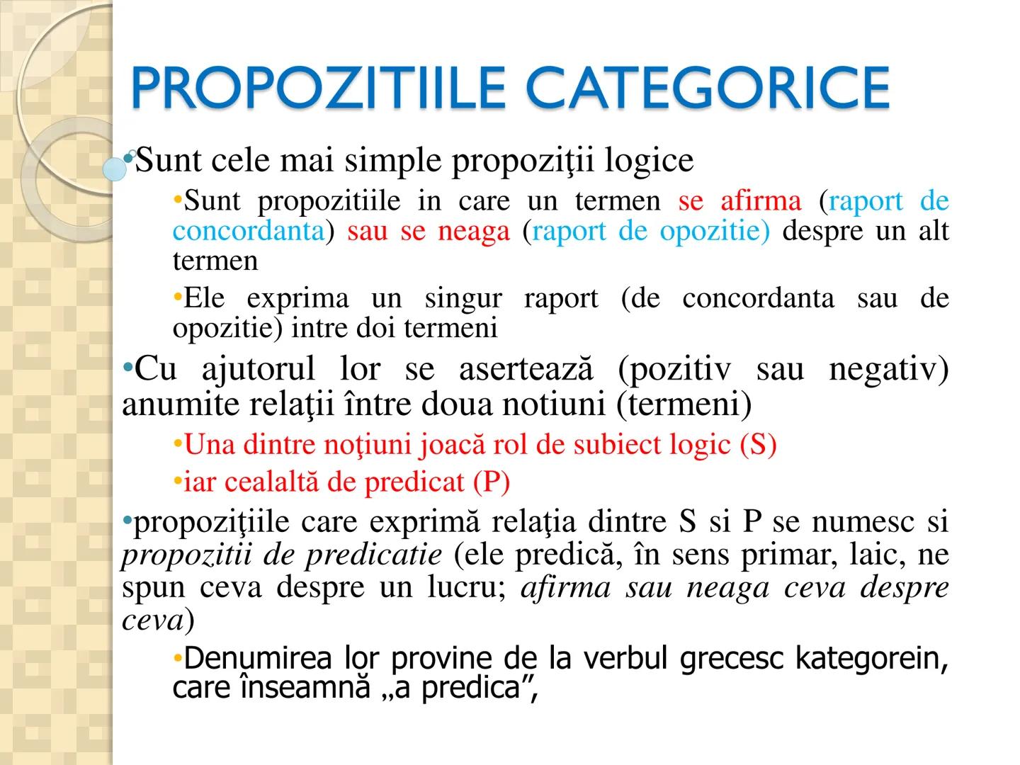 # PROPOZITIILE CATEGORICE
- Sunt cele mai simple propoziții logice
- Sunt propozitiile in care un termen se afirma (raport de
concordan