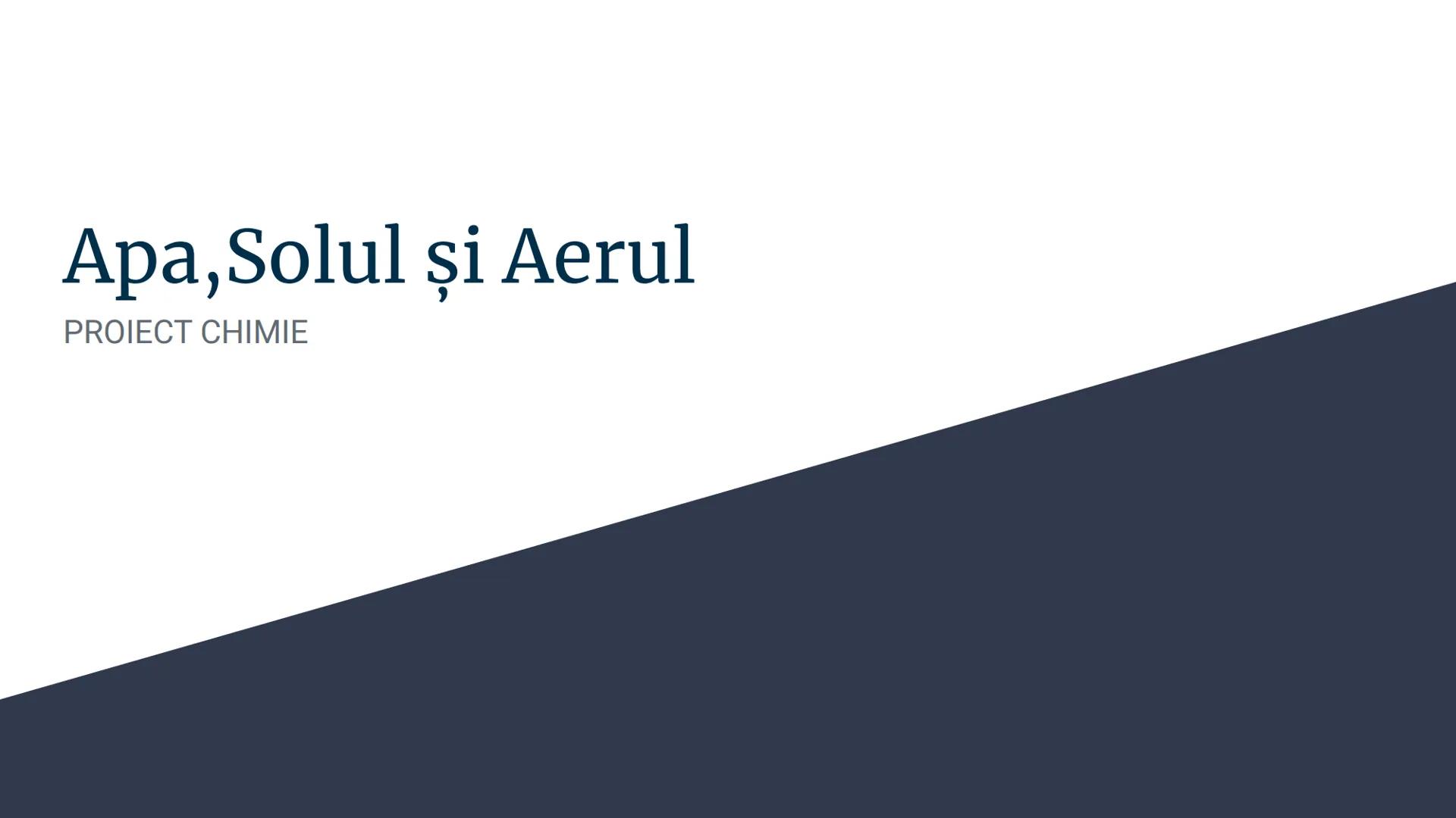 # Apa,Solul și Aerul
PROIECT CHIMIE Apa
• Rolul apei în natură
• Rolul apei în viața umană
• Răspândirea apei în natură
• Poluarea apei în