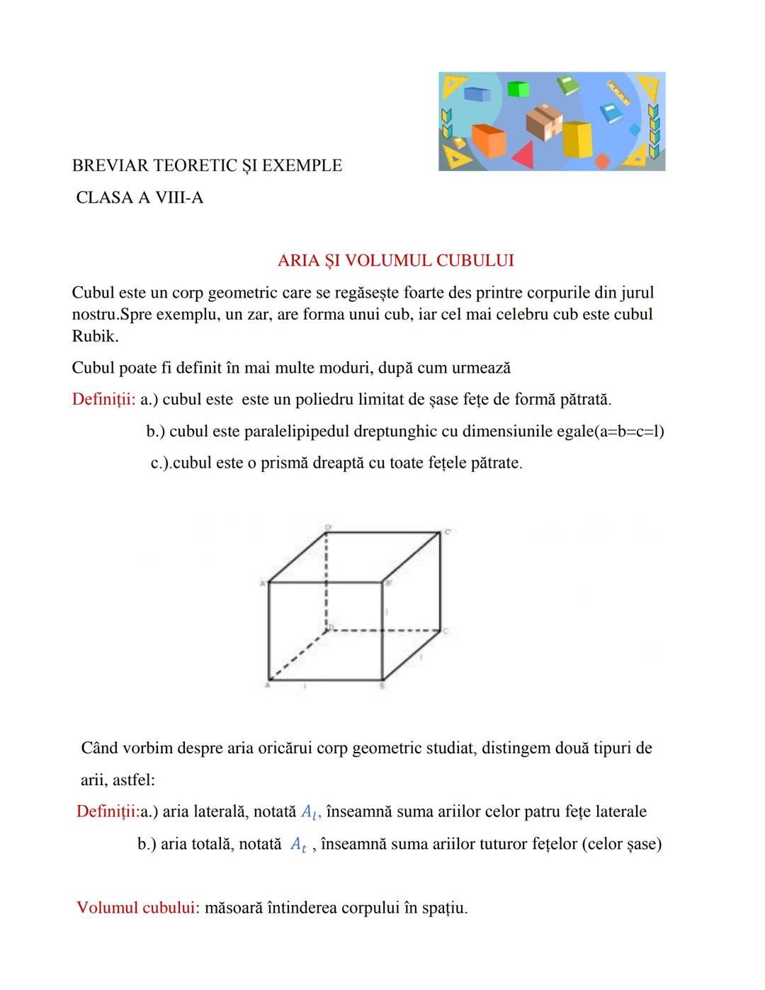 --- OCR Start ---
BREVIAR TEORETIC ȘI EXEMPLE
CLASA A VIII-A
ARIA ȘI VOLUMUL CUBULUI
Cubul este un corp geometric care se regăsește foarte d