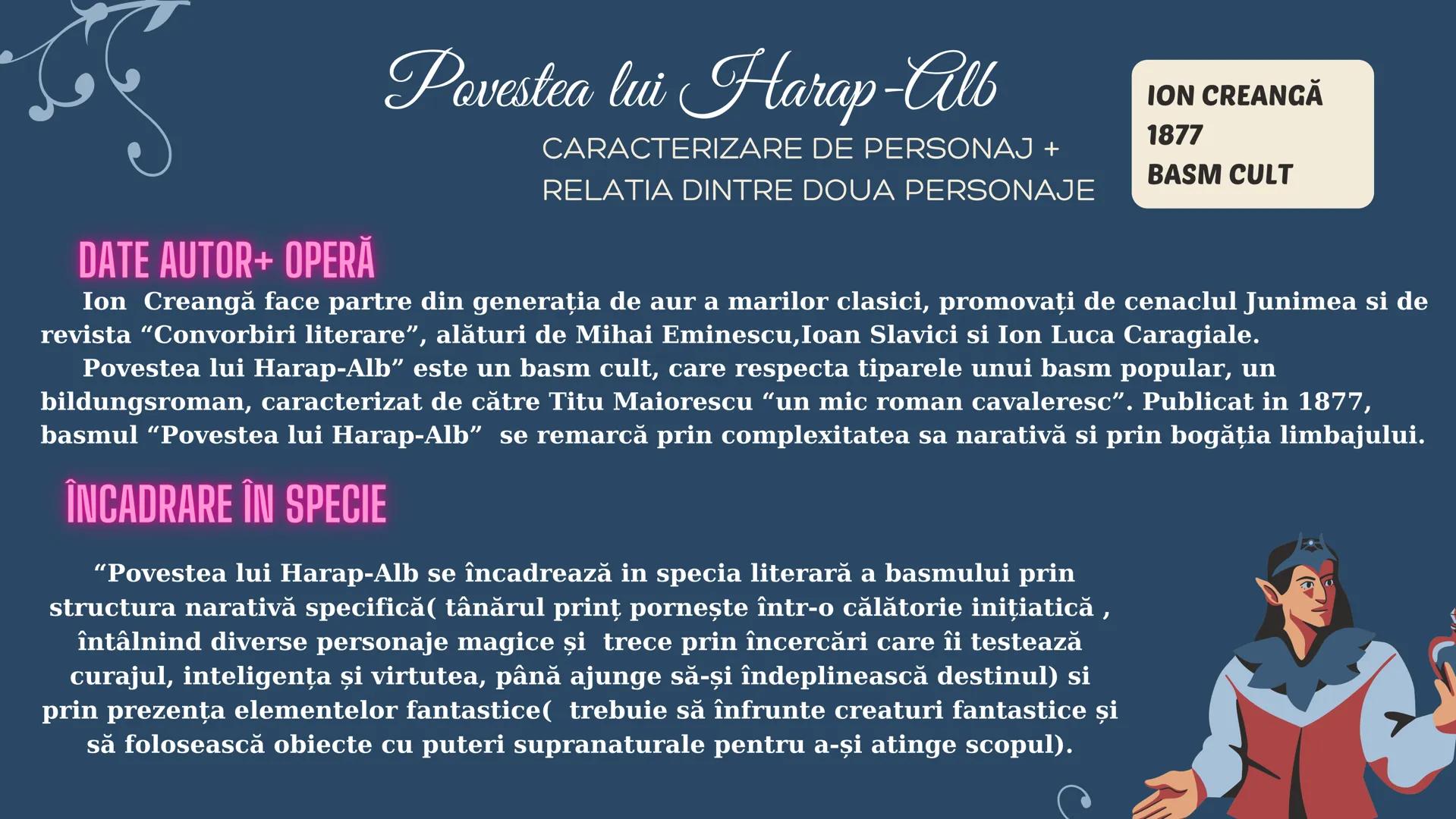 DATE AUTOR+ OPERĂ
Povestea lui Harap-Alb
ION CREANGĂ
CARACTERIZARE DE PERSONAJ +
RELATIA DINTRE DOUA PERSONAJE
1877
BASM CULT
Ion Crean