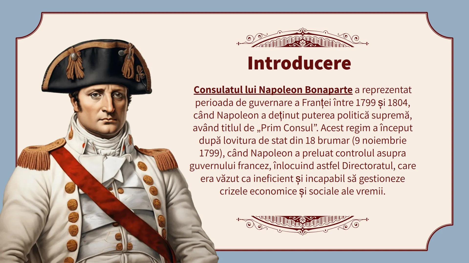 Napoleon
Bonaparte
- Consulatul
Pârvu Ioana, Filip Daria, Poșchină David Introducere
Consulatul lui Napoleon Bonaparte a reprezentat
perio