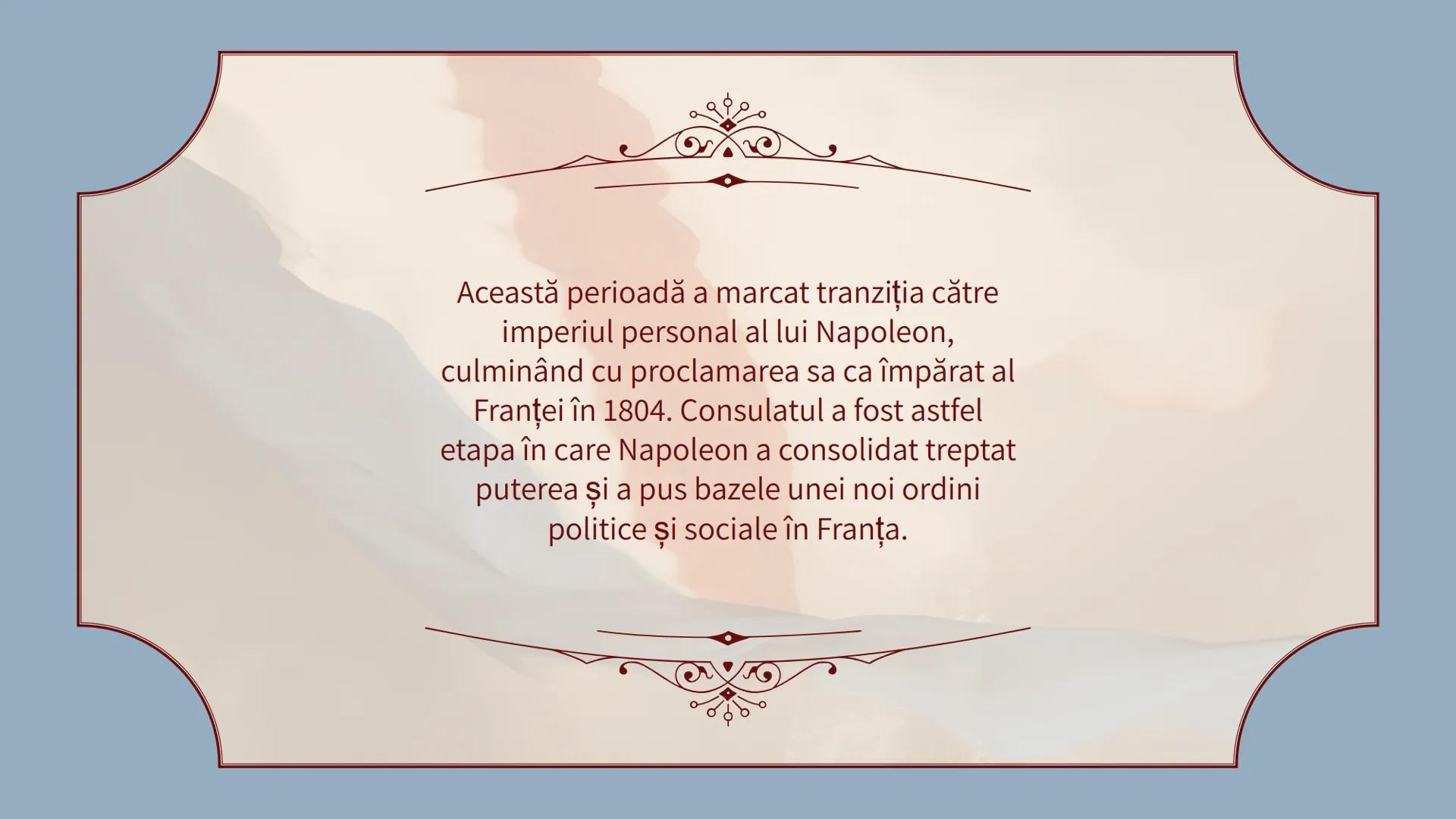 Napoleon
Bonaparte
- Consulatul
Pârvu Ioana, Filip Daria, Poșchină David Introducere
Consulatul lui Napoleon Bonaparte a reprezentat
perio