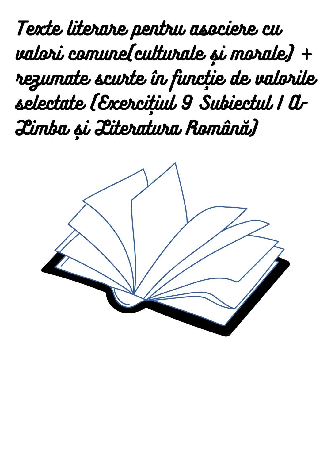 Texte literare pentru asociere cu
valori comunel culturale și morale) +
rezumate scurte în funcție de valorile
selectate (Exercițiul 9 Subie