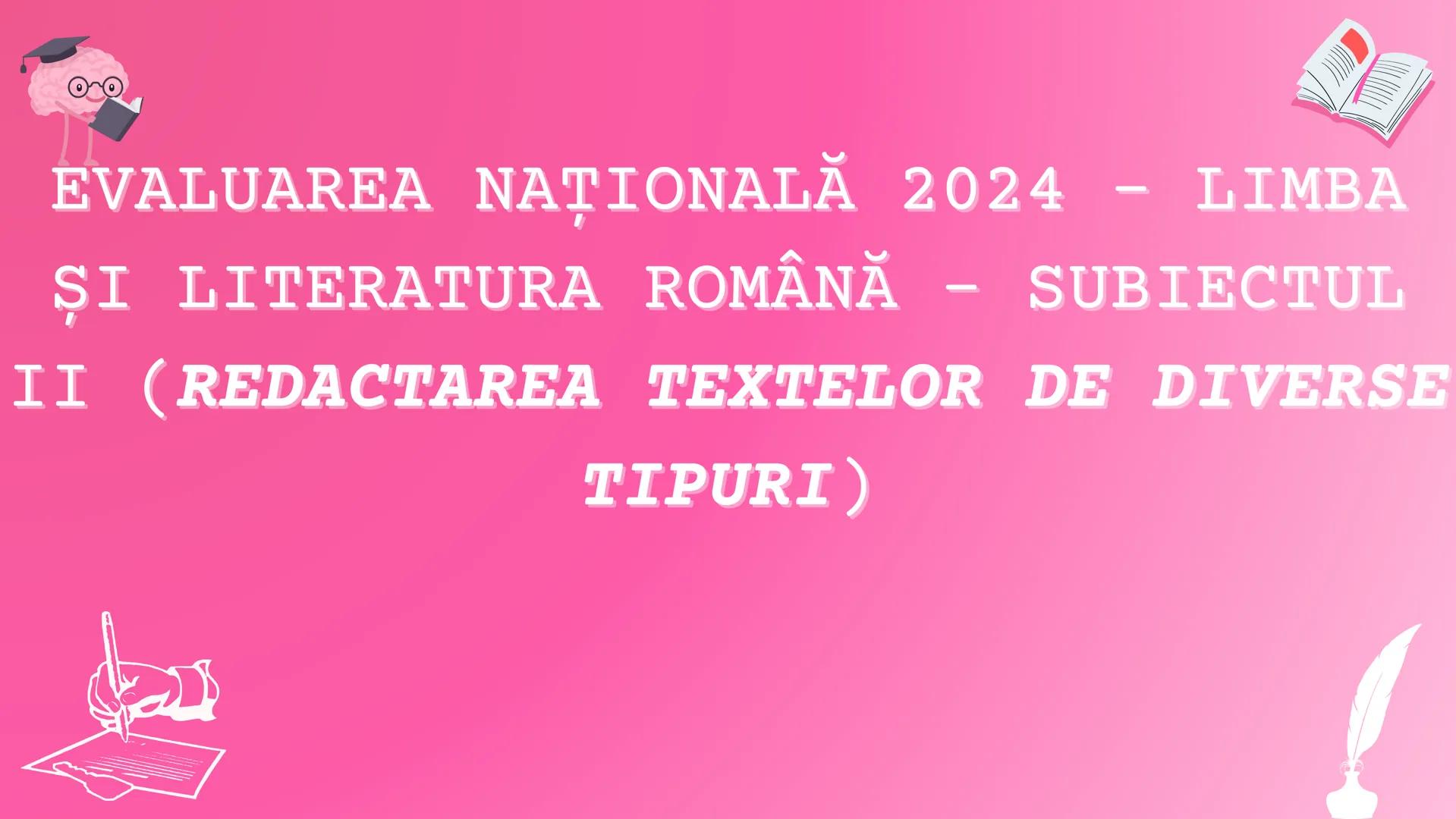 EVALUAREA NAŢIONALĂ 2024 - LIMBA
SI LITERATURA ROMÂNĂ - SUBIECTUL
II (REDACTAREA TEXTELOR DE DIVERSE
TIPURI) # Competențe și cerințe specifi