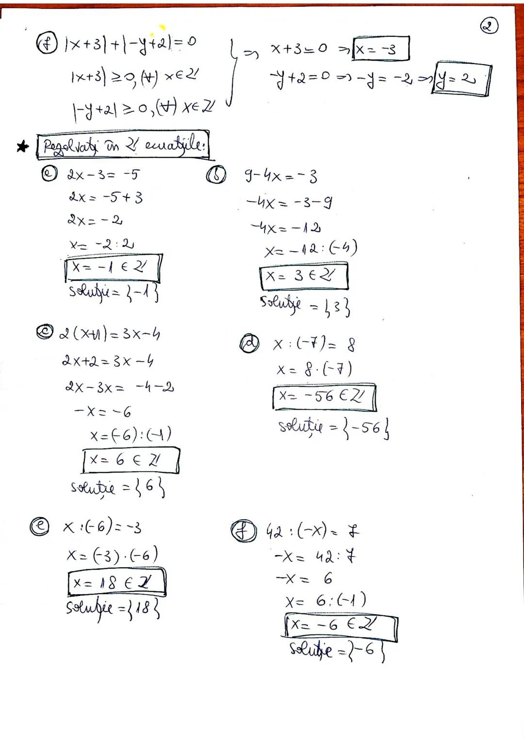 *Ecuatii:
① -x+3=-5
-x=-5-3
-x=-8
x= -8:(-1)
X = 8 ∈ Z
solutie = {8}
③ 7-5x=-2
-5x=-2-7
-5x=-9
x= -9:(-5)
x= 9/5 ∈ Z
solutie = {9/5}
⑤ |2