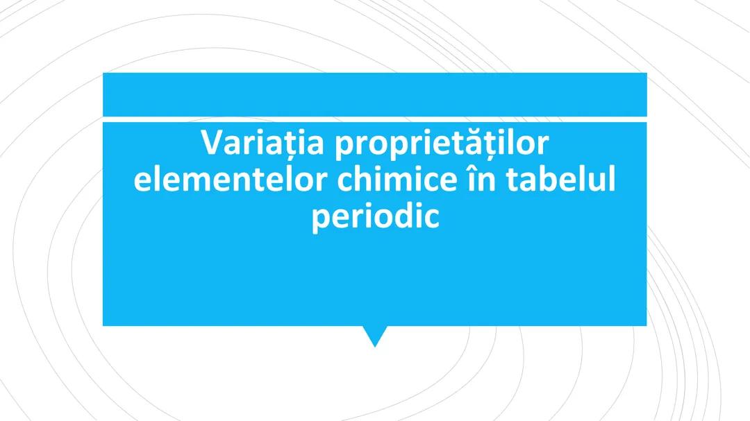 VARIATIA PROPRIETĂȚILOR ELEMENTELOR CHIMICE IN TABELUL PERIODIC