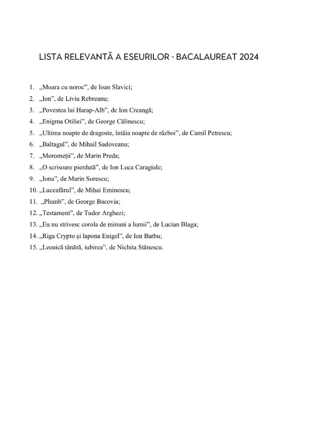 LISTA RELEVANTĂ A ESEURILOR - BACALAUREAT 2024
1.Moara cu noroc", de Ioan Slavici;
2.
Ion", de Liviu Rebreanu;
3.
Povestea lui Harap-Alb",