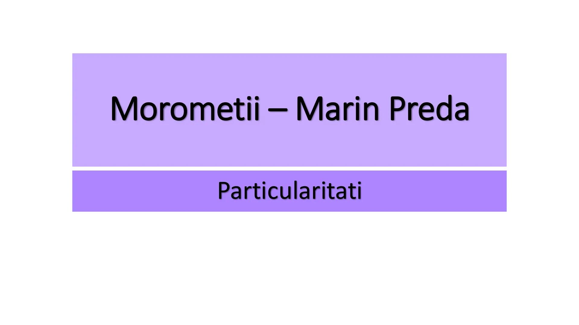 # Morometii – Marin Preda
# Particularitati C1: Evidenţierea a două trăsături care fac posibilă
încadrarea textului studiat într-o perioadă