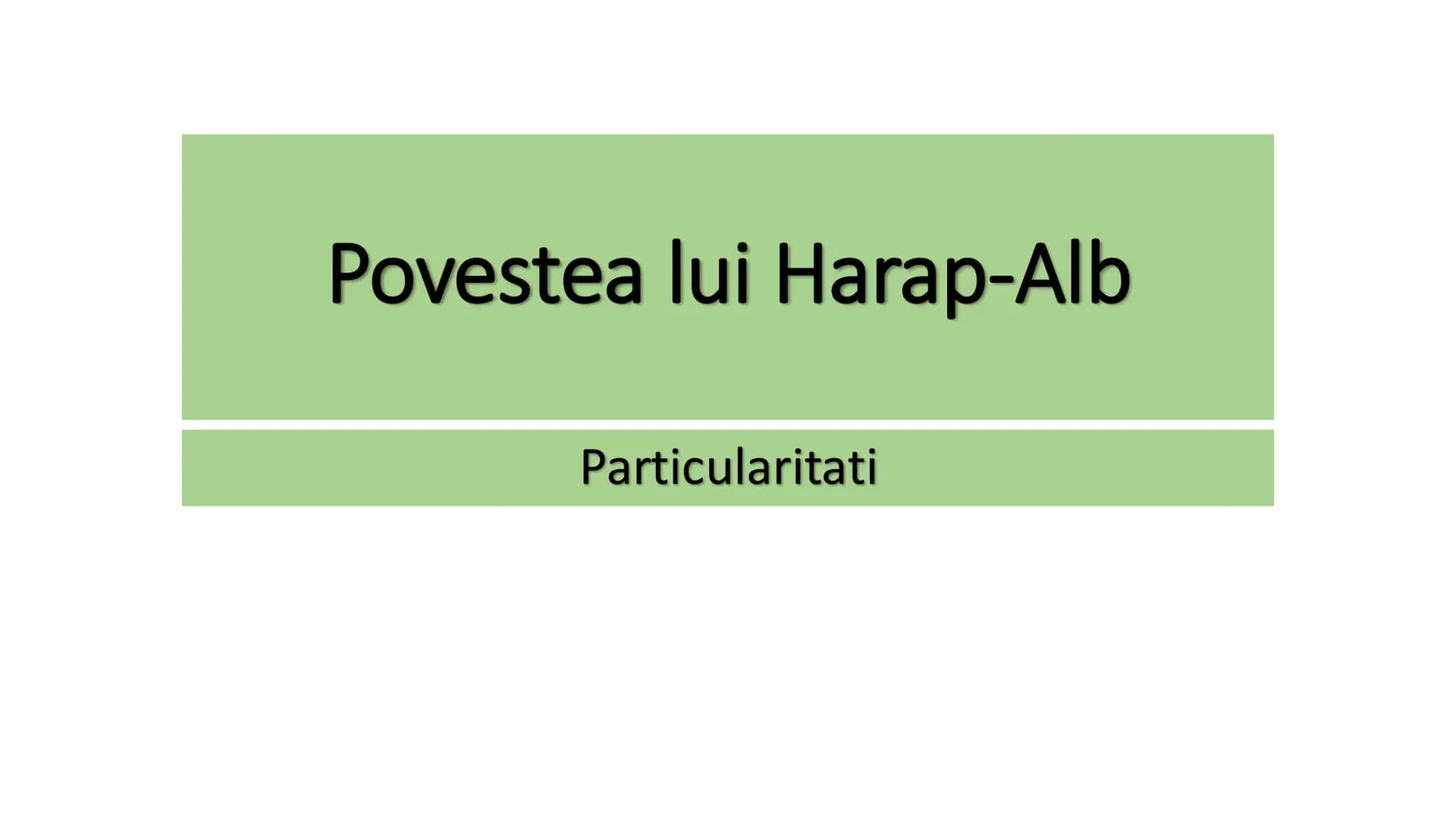 # Povestea lui Harap-Alb
Particularitati C1: Evidenţierea a două trăsături care fac posibilă
încadrarea textului studiat într-o perioadă, î